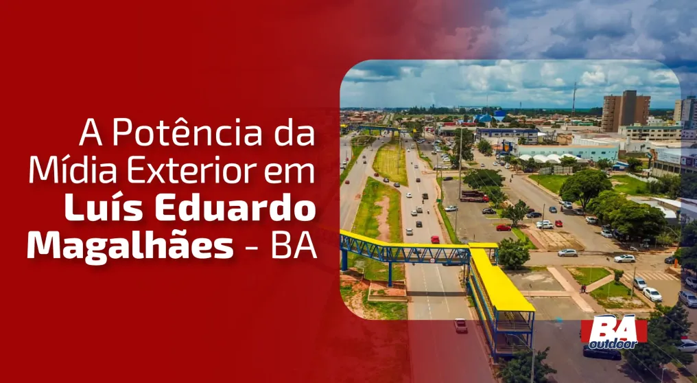 A Pot&ecirc;ncia da M&iacute;dia Exterior em Lu&iacute;s Eduardo Magalh&atilde;es: Oportunidades que Voc&ecirc; N&atilde;o Pode Perder 