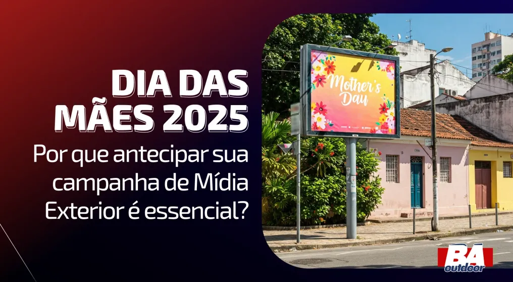 Dia das M&atilde;es 2025: Por que antecipar sua campanha de M&iacute;dia Exterior &eacute; essencial?