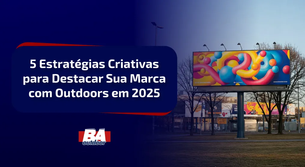 5 Estrat&eacute;gias Criativas para Destacar Sua Marca com Outdoors em 2025