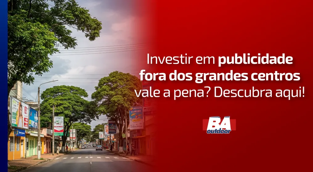 Investir em Publicidade Fora dos Grandes Centros Vale a Pena? Descubra Aqui!