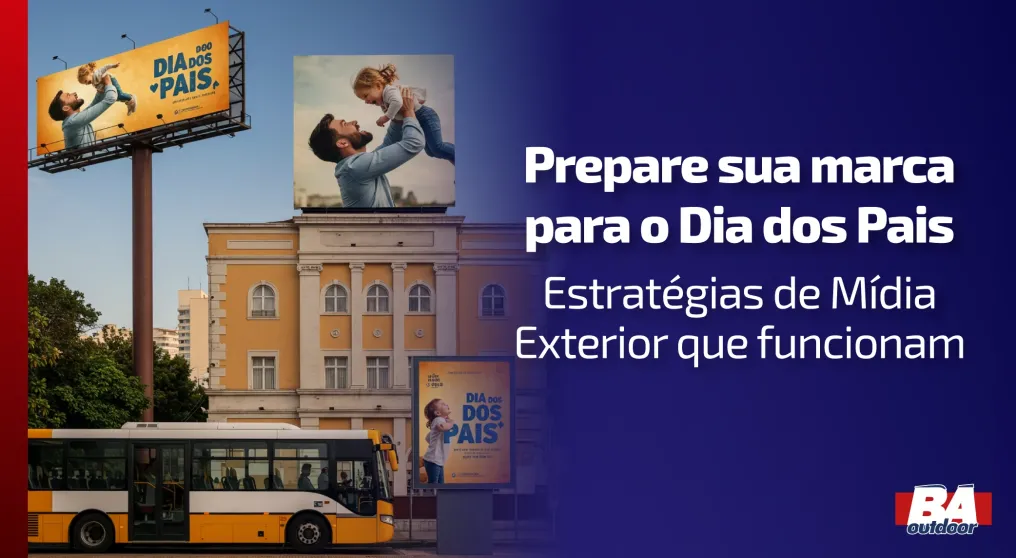 Prepare sua marca para o Dia dos Pais: estrat&eacute;gias de M&iacute;dia Exterior que funcionam