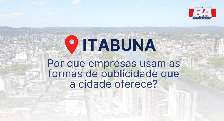 Itabuna: Por que empresas usam as formas de publicidade que a cidade oferece?